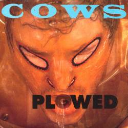 Cows : Plowed - In The Mouth